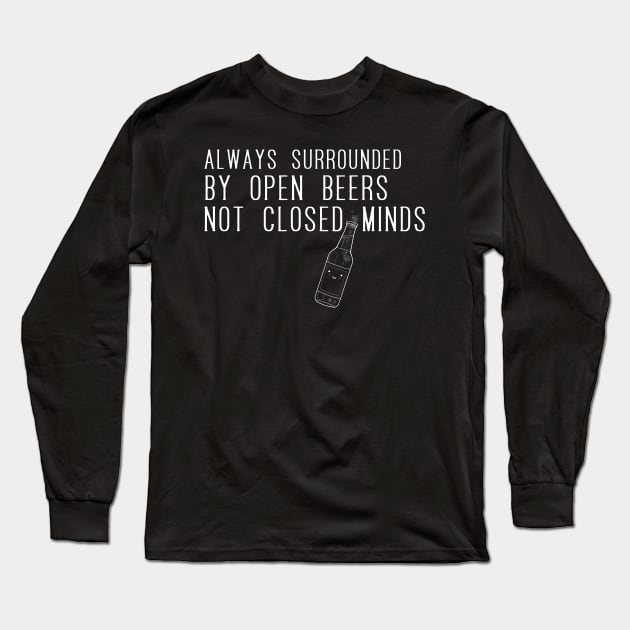 Always surrounded by open beers not closed minds 2.0 Long Sleeve T-Shirt by Blacklinesw9